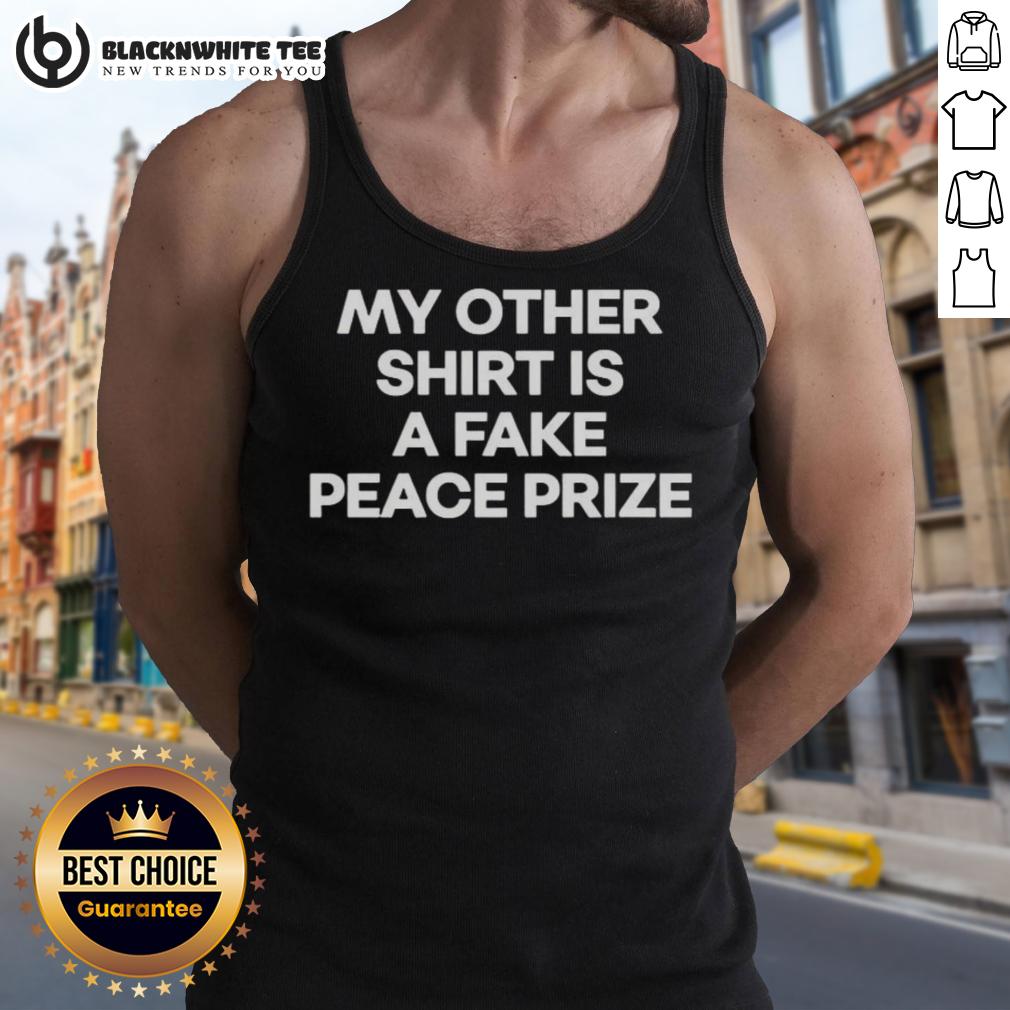 Top My Other Shirt Is A Fake Peace Prize Tank Top Top My Other Shirt Is A Fake Peace Prize Tank Top, showcasing a graphic design with a humorous peace theme.
