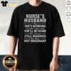 Alt Text: Top Nurse's Husband T-Shirt: Yes She's Working, No I Don't Know When She'll Be Home - a fun gift for nurse spouses.