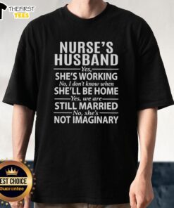Alt Text: Top Nurse's Husband T-Shirt: Yes She's Working, No I Don't Know When She'll Be Home - a fun gift for nurse spouses.