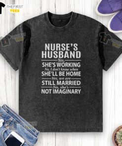 Alt Text: Top Nurses Husband T-Shirt: 'Yes, she's working. No, I don't know when she'll be home' - a humorous take on nursing life.