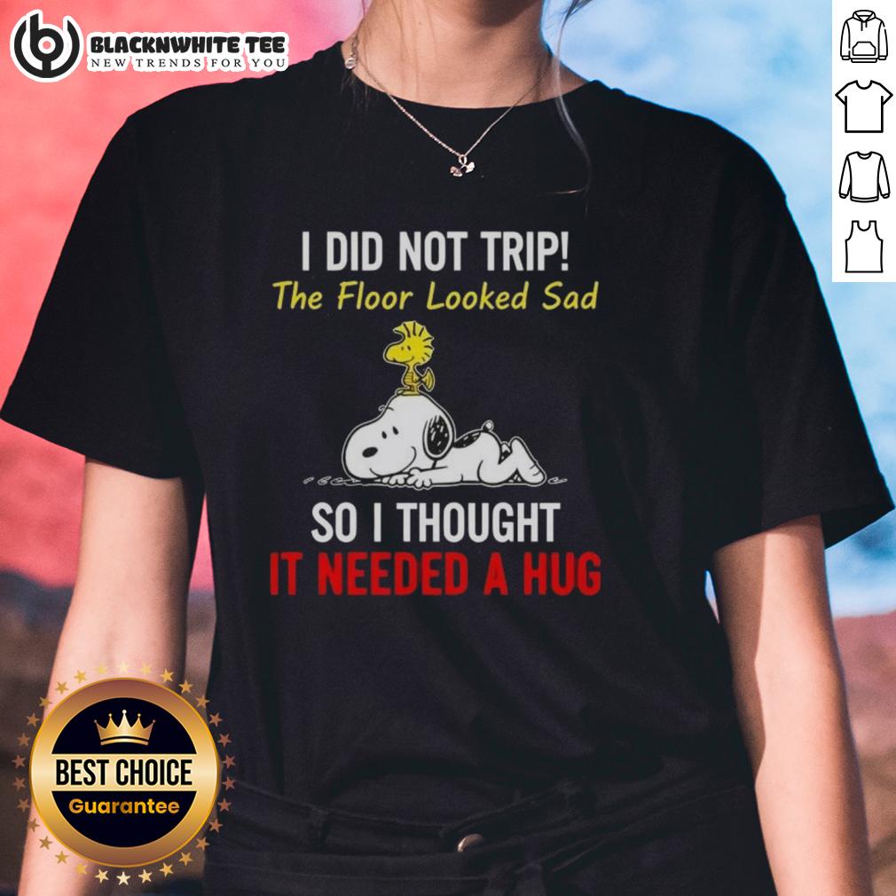 Top Peanuts Snoopy And Woodstock I Did Not Trip The Floor Looked Sad So I Thought It Needed A Hug Ladies-Tee Ladies tee featuring Snoopy and Woodstock with the quote 'I did not trip, the floor looked sad, so I thought it needed a hug.'