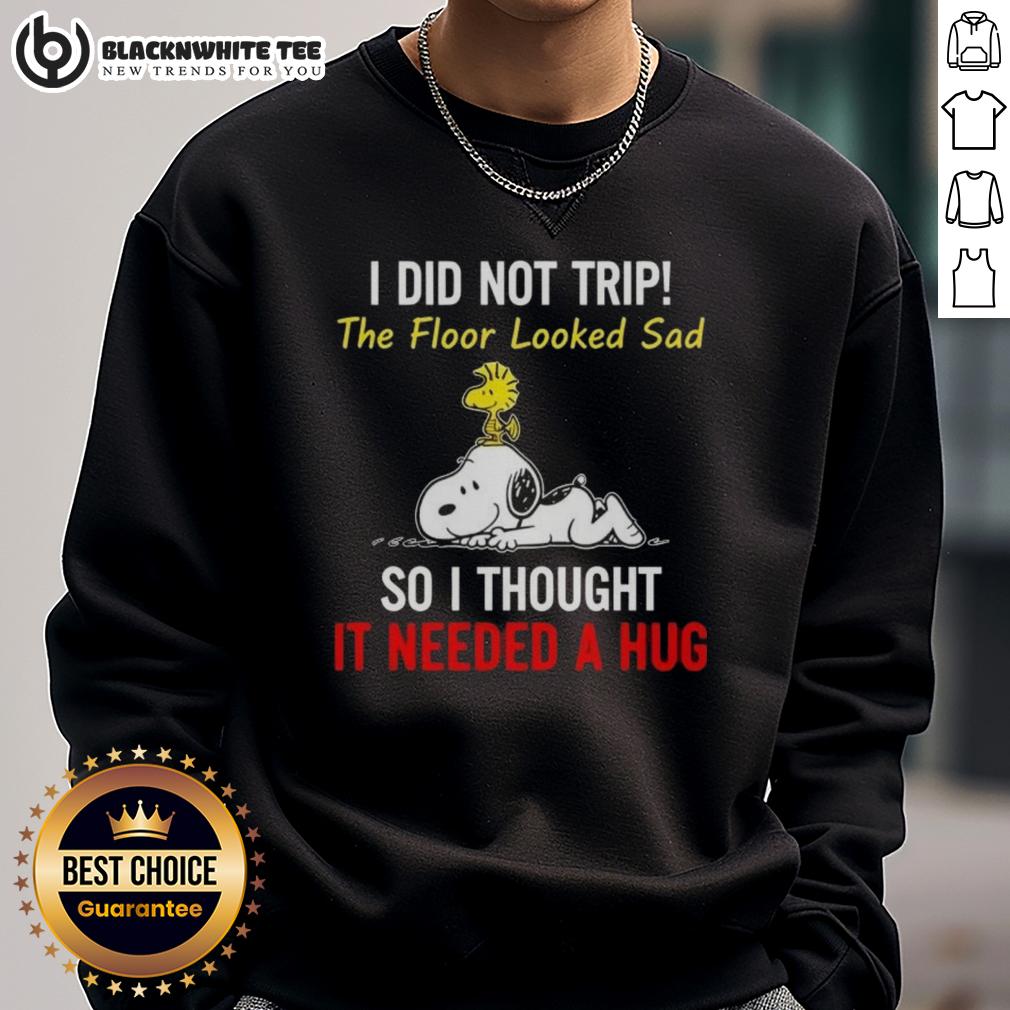 Top Peanuts Snoopy And Woodstock I Did Not Trip The Floor Looked Sad So I Thought It Needed A Hug Sweatshirt Cozy sweatshirt featuring Snoopy and Woodstock with the quote 'I did not trip, the floor looked sad, so I thought it needed a hug.'