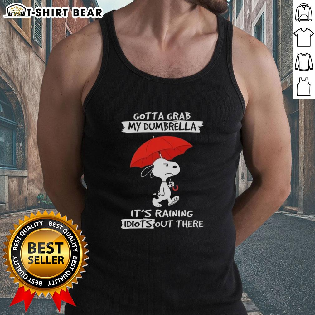 Top Peanuts Snoopy Gotta Grab My Dumbrella It's Raining Idiots Out There Tank Top Top Peanuts Snoopy tank top featuring 'Gotta Grab My Dumbrella, It's Raining Idiots Out There' design.