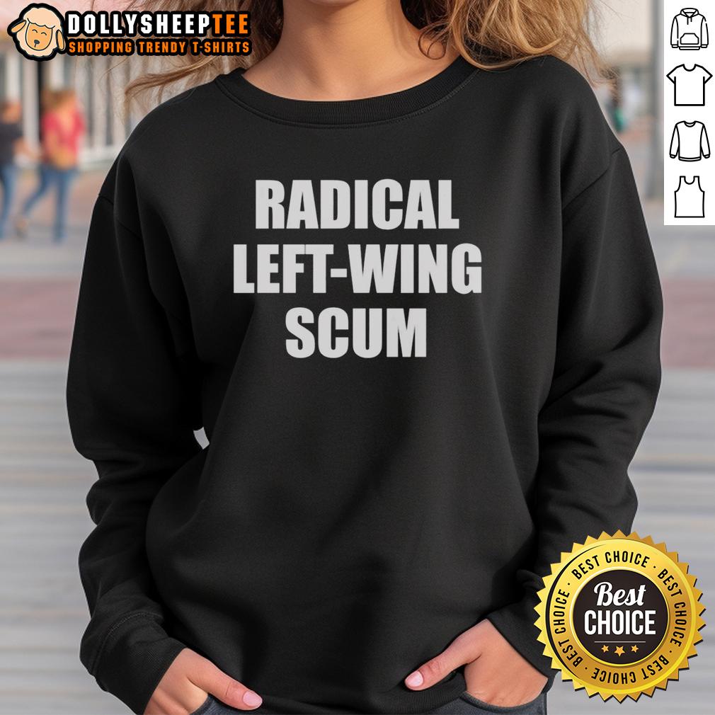 Top Radical Left Wing Scum Sweatshirt Top Radical Left-Wing Scum Sweatshirt featuring bold text and a trendy design for activists and political statement fashion.