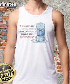 Top raids on workplaces: Exploring why ICE targets employers if illegals are freeloaders, featuring a tank top design.