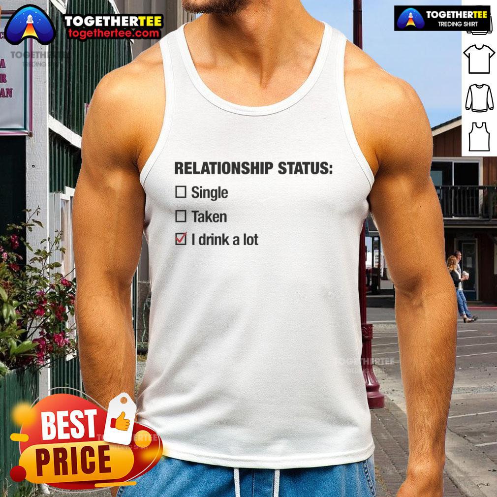 Top Relationship Status Single Taken I Drink A Lot Tank Top Funny tank top with 'Single, Taken, I Drink A Lot' text, perfect for casual outings and showcasing your relationship status.