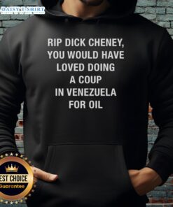 Sarcastic hoodie featuring 'Top Rip Dick Cheney' with a humorous take on coups in Venezuela for oil.