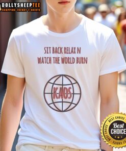 Top Sit Back Relax N Watch The World Burn Kaos T-Shirt design featuring bold graphics and a casual style for comfortable wear.