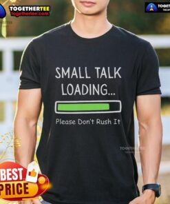 Top Small Talk Loading Please Don't Rush It T-Shirt design featuring playful text and vibrant colors for casual wear.