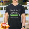 Top Small Talk Loading Please Don't Rush It T-Shirt design featuring playful text and vibrant colors for casual wear.