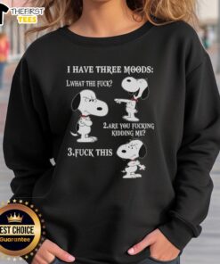 Alt Text: Snoopy sweatshirt featuring 'I Have Three Moods: What The F*ck, Are You F*cking Kidding Me, F*ck This' design.