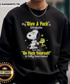 Top Snoopy sweatshirt featuring 'My Give A F*ck Is Broken But My Go F*ck Yourself Is Fully Functional' design.