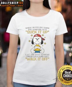 Funny Snoopy ladies tee: 'When I'm feeling down and someone says suck it up, I get the urge to break their legs.'