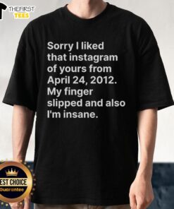 Funny 'Sorry I Liked That Instagram' T-Shirt featuring quirky text, perfect for humor lovers and social media enthusiasts.