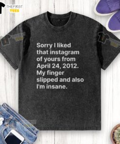Alt Text: Top Sorry I Liked That Instagram T-Shirt from April 24, 2012, featuring a quirky design and humorous text.