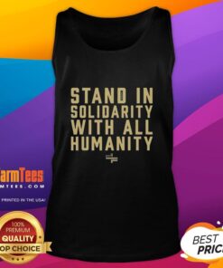 Top Stand In Solidarity With All Humanity Tank Top featuring a bold design promoting unity and support for global causes.