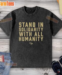 Top Stand In Solidarity With All Humanity washed t-shirt showcasing a bold message of unity and support for equality.