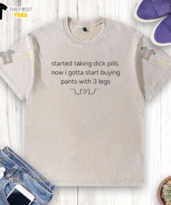 Funny washed t-shirt with a humorous quote about needing pants with three legs after taking dick pills.