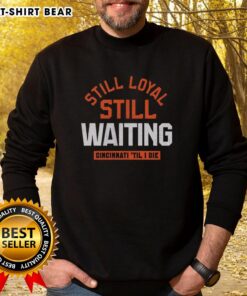 Cincinnati football sweatshirt with 'Still Loyal, Still Waiting, Til I Die' slogan, perfect for fans supporting their team.