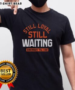 Alt Text: Cincinnati Football 'Til I Die T-Shirt featuring 'Still Loyal Still Waiting' slogan in bold design.