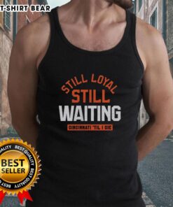 Alt Text: Cincinnati football tank top with 'Still Loyal, Still Waiting, Til I Die' slogan, perfect for fans and game day wear.
