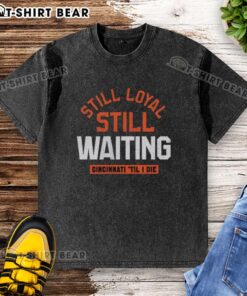 Cincinnati Football T-Shirt - 'Still Loyal, Still Waiting' design, perfect for dedicated fans of the team.