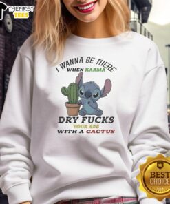 Top Stitch 'I Wanna Be There When Karma Dry Fucks Your Ass With A Cactus' sweatshirt featuring bold graphic design.
