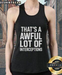 Top That's A Awful Lot Of Interceptions tank top featuring a bold graphic design for football fans and sports enthusiasts.