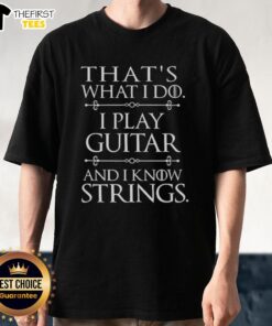 Top That'S What I Do Play Guitar And Know Things T-Shirt featuring a guitar graphic and humorous text design.