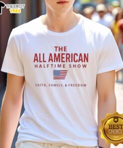 Top The All American Halftime Show Faith Family And Freedom T-Shirt featuring patriotic design and vibrant colors.