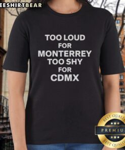 Stylish ladies' tee featuring 'Top Too Loud For Monterrey, Too Shy For CDMX' graphic design perfect for casual wear.