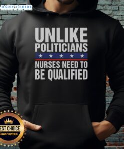 Humorous hoodie design reading 'Top Unlike Politicians, Nurses Need to Be Qualified' showcasing sarcasm for nursing professionals.