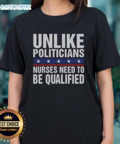 Top Unlike Politicians Nurses Need to Be Qualified Sarcasm Ladies Tee showcasing a humorous nursing graphic on a stylish shirt.