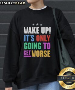 Trendy Top Wake Up It's Only Going To Get Worse Sweatshirt in stylish design, perfect for casual wear or lounging.