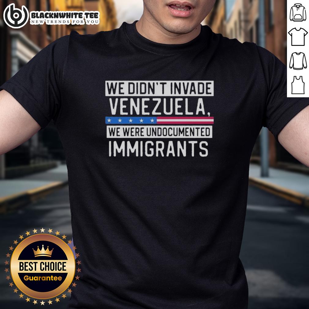 Top We Didn'T Invade Venezuela We Were Undocumented Immigrants T Shirt Alt Text: Top We Didn't Invade Venezuela We Were Undocumented Immigrants T-Shirt featuring bold text design for activists.