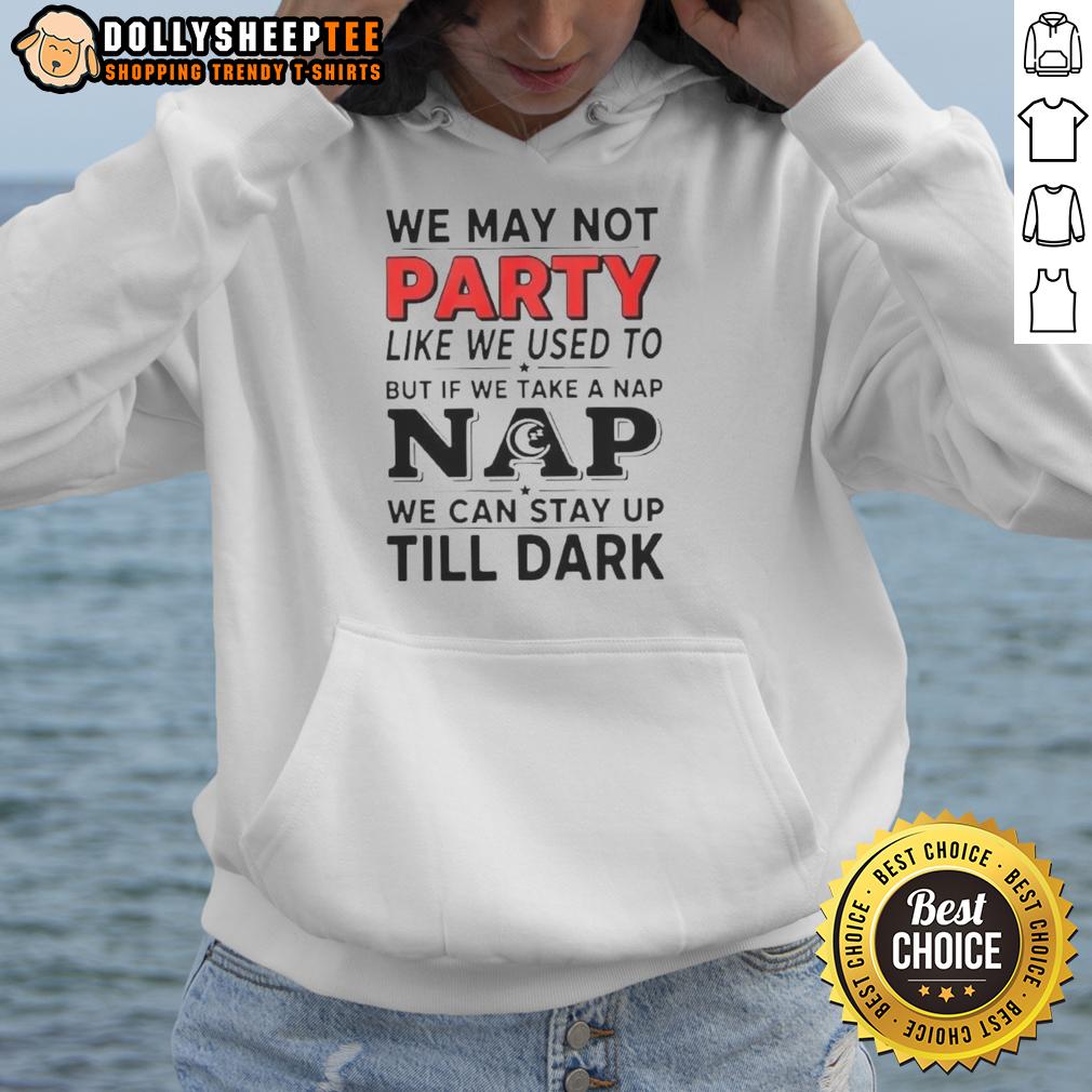 Top We May Not Party Like We Used To But If We Take A Nap Hoodie Cozy 'We May Not Party Like We Used To But If We Take A Nap' hoodie displayed on a stylish background, perfect for relaxation.