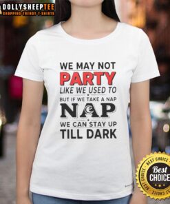 Top 'We May Not Party Like We Used To' Ladies Tee featuring a relaxed design perfect for casual wear and napping.