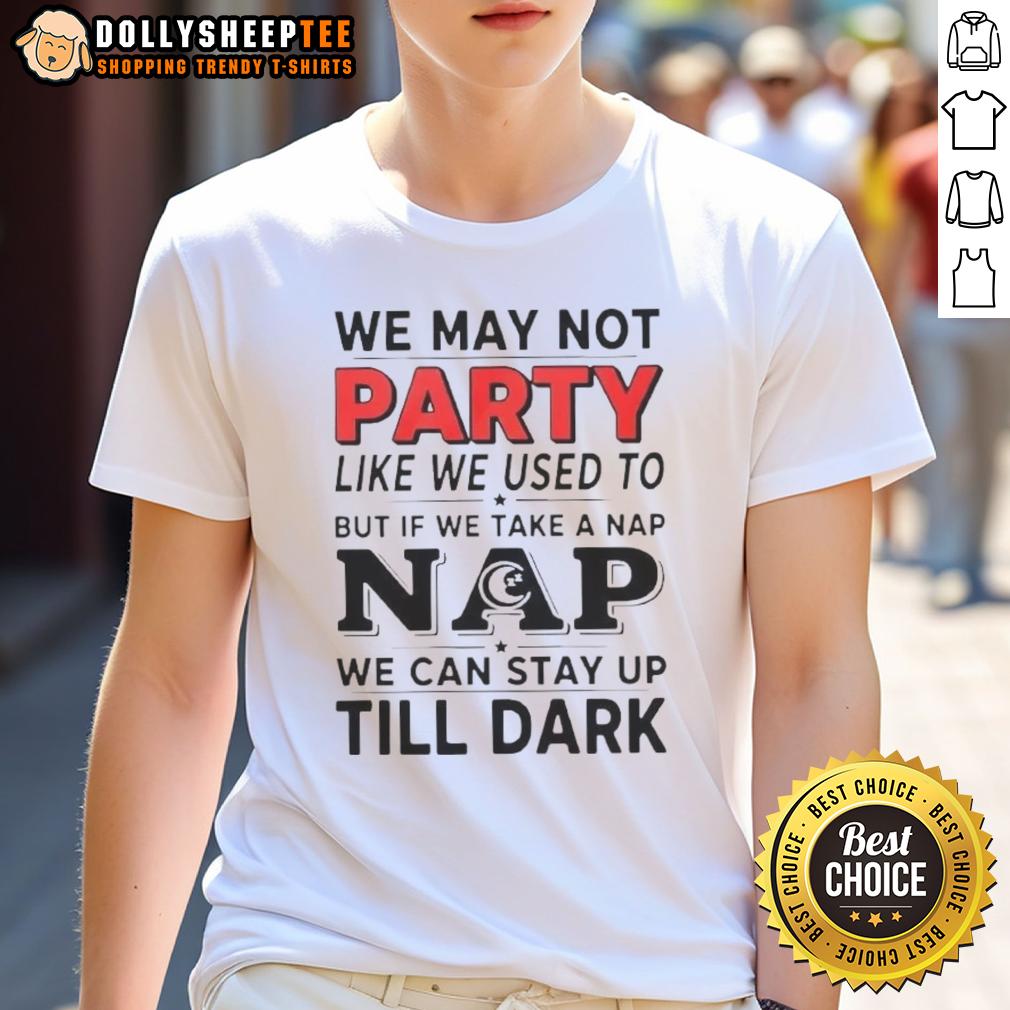Top We May Not Party Like We Used To But If We Take A Nap T Shirt Top 'We May Not Party Like We Used To But If We Take A Nap' T-Shirt, perfect for relaxed gatherings and casual wear.