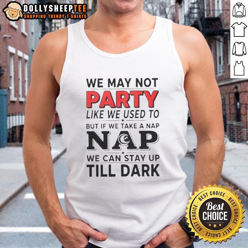 Top We May Not Party Like We Used To But If We Take A Nap Tank Top Womens nap tank top with 'We May Not Party Like We Used To' design, perfect for relaxed lounging and casual wear.