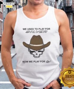 Tank top featuring 'We Used to Play for Silver, Now We Play for Life' design, perfect for sports and motivation.