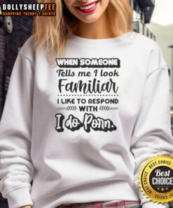 Funny sweatshirt with the phrase 'I do porn' for those who look familiar - Top when someone tells me I look familiar.