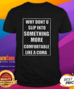 Alt Text: Funny 'Why Don't U Slip Into Something More Comfortable Like A Coma' t-shirt design for casual wear enthusiasts.