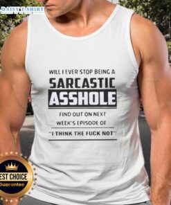 Alt Text: Sarcastic 'Will I Ever Stop Being A Sarcastic Asshole?' tank top from 'I Think Not' series, stylish and humorous design.