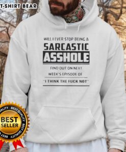 Alt Text: Hoodie with 'Will I Ever Stop Being A Sarcastic Asshole?' text, promoting next week's episode of 'I Think The Fck'.