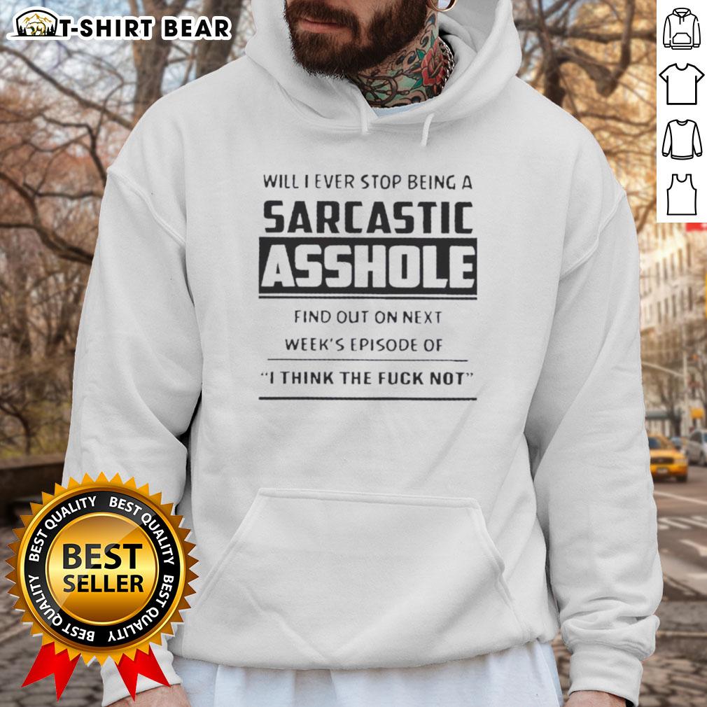Top Will I Ever Stop Being A Sarcastic Asshole Find Out On Next Week's Episode Of I Think The Fck Hoodie Alt Text: Hoodie with 'Will I Ever Stop Being A Sarcastic Asshole?' text, promoting next week's episode of 'I Think The Fck'.