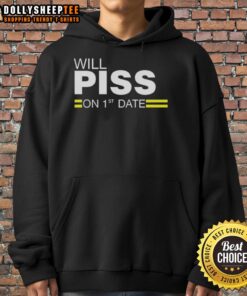 Top Will Piss On 1st Date Hoodie featuring bold text design, perfect for playful and humorous casual wear.