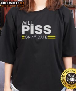 Top Will Piss On 1st Date Ladies Tee featuring playful text design perfect for humorous casual wear.