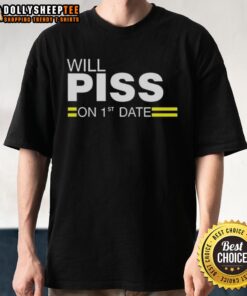 Funny 'Top Will Piss On 1st Date' T-Shirt design featuring bold text, perfect for humorous dating scenarios.