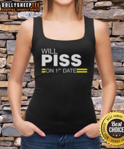 Trendy Top-Will-Piss-On-1st-Date-Tank-Top in vibrant colors, perfect for casual outings and fun date nights.