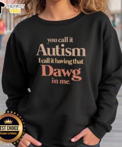 Top You Call It Autism I Call It Having That Dawg In Me Sweatshirt in vibrant colors, showcasing a bold and expressive design.